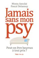 Jamais sans mon psy - Peut-on être heureux à toutprix ?