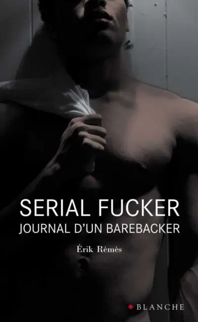 Serial Fucker Journal d’un barebacker