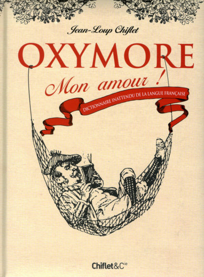 Oxymore mon amour ! Dictionnaire inattendu de la langue fançaise