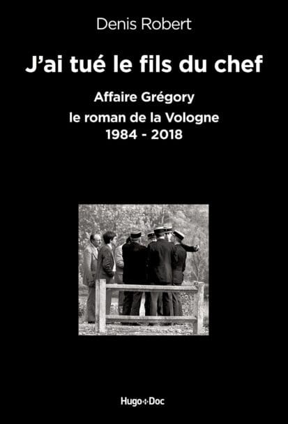 J’ai tué le fils du chef – Affaire Grégory, le roman de la Vologne 1984-2018