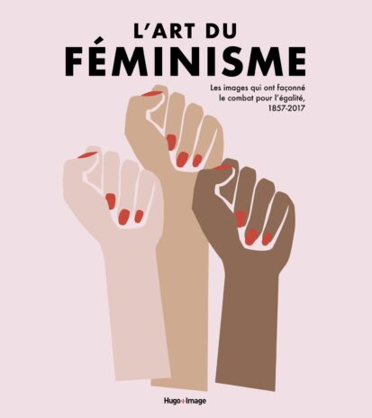 L’art du féminisme – Les images qui ont façonné le combat pour l’égalité, 1857-2017 – Tome 2