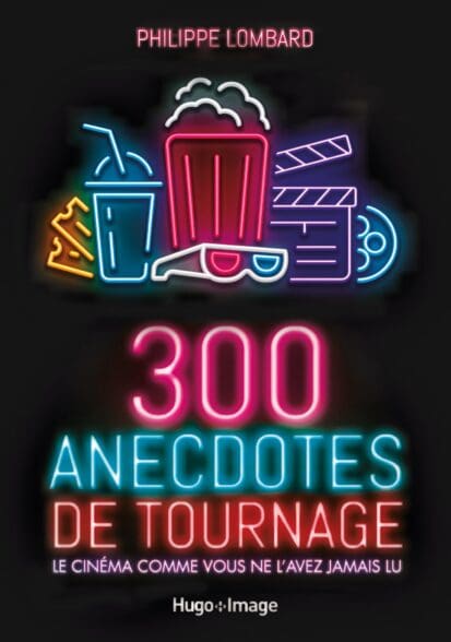 300 anecdotes de tournages – Le cinéma comme vousne l’avez jamais vu