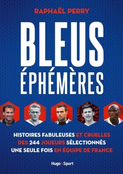 Bleus éphémères – Histoires fabuleuses et cruelles des 244 joueurs sélectionnés une seule fois en éq