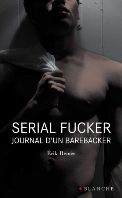 Serial Fucker Journal d’un barebacker